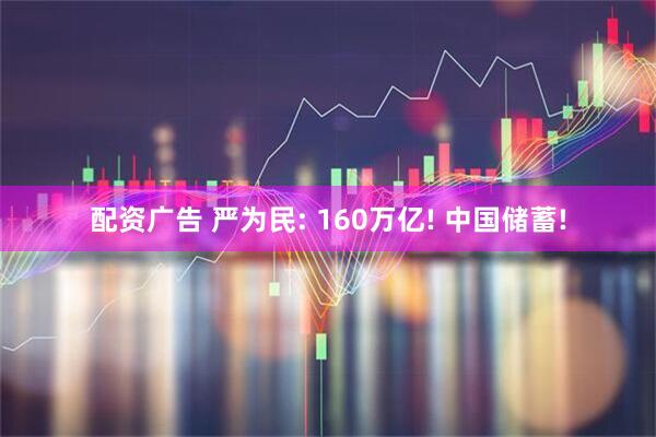 配资广告 严为民: 160万亿! 中国储蓄!